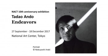 Tadao Ando “Endeavors” NACT 10th anniversary exhibition (amuzen)